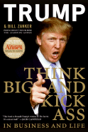 Think Big and Kick Ass in Business and Life - Trump, Donald J, and Zanker, Bill