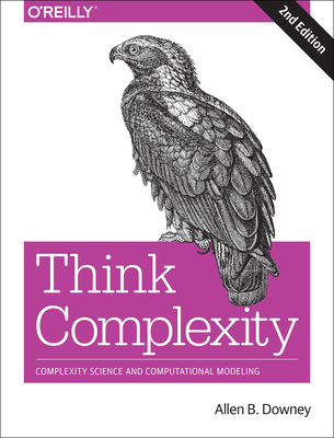 Think Complexity: Complexity Science and Computational Modeling - Downey, Allen B