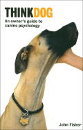 Think Dog!: An Owner's Guide to Canine Psychology