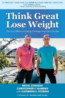 Think Great Lose Weight: The Four Pillars of Lasting Change Anyone Can Use - Vanberg, Christopher F, and Storing, Catherine E, and Schill, Master Gary (Foreword by)