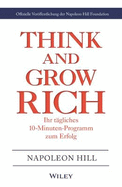 Think & Grow Rich - Ihr t?gliches 10-Minuten-Programm zum Erfolg: Offizielle Verffentlichung der Napoleon Hill Foundation