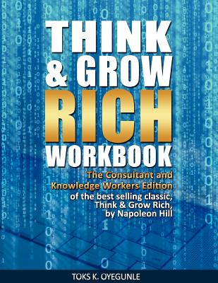 Think & Grow Rich Workbook: The Consultant and Knowledge Workers Edition - Oyegunle, Toks K, and Hill, Napoleon