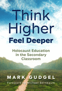 Think Higher Feel Deeper: Holocaust Education in the Secondary Classroom