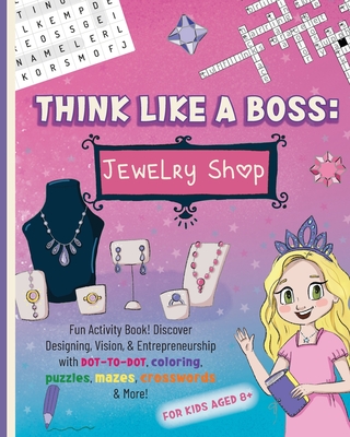 Think Like a Boss: Jewelry Shop: Activity Book with an Interactive Story. Discover Designing, Vision, & Entrepreneurship with Coloring, Puzzles, Mazes, Crosswords & More! - Roedel, Jemma