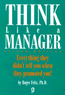 Think Like a Manager: Everything They Didn't Tell You When They Promoted You!