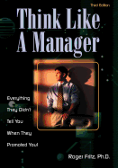 Think Like a Manager, Third Edition: Everything They Didn't Tell You When They Promoted You