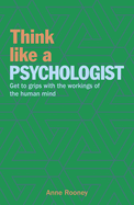 Think Like a Psychologist: Get to Grips with the Workings of the Human Mind