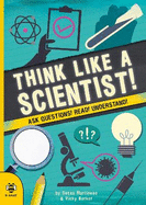 Think Like a Scientist!: Ask Questions! Read! Understand!