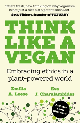 Think Like a Vegan: Embracing ethics in a plant-powered world - Leese, Emilia A., and Charalambides, Eva J.