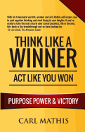 Think Like a Winner - ACT Like You Won: Unleashing Power, Purpose, and Victory in Your Life