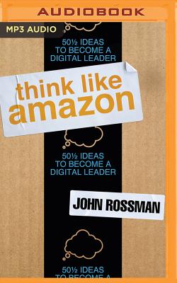 Think Like Amazon: 50 1/2 Ideas to Become a Digital Leader - Rossman, John (Read by), and Cummings, Jeff (Read by)