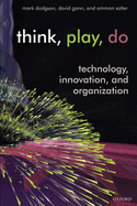 Think, Play, Do: Innovation, Technology, and Organization