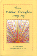 Think Positive Thoughts Every Day: Words to Inspire a Brighter Outlook on Life
