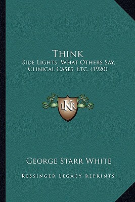 Think: Side Lights, What Others Say, Clinical Cases, Etc. (1920) - White, George Starr