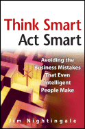 Think Smart--ACT Smart: Avoiding the Business Mistakes That Even Intelligent People Make