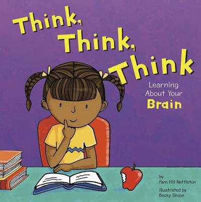 Think, Think, Think: Learning about Your Brain - Hill Nettleton, Pamela