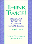 Think Twice: Sociology Looks at Current Social Issues - Tepperman, Lorne, and Tepperman, and Blain, Jenny