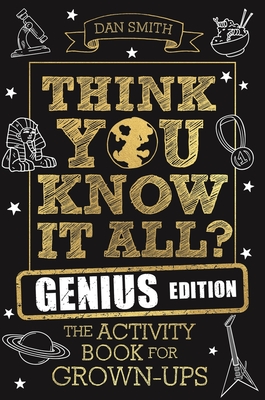 Think You Know It All? Genius Edition: The Activity Book for Grown-ups - Smith, Daniel