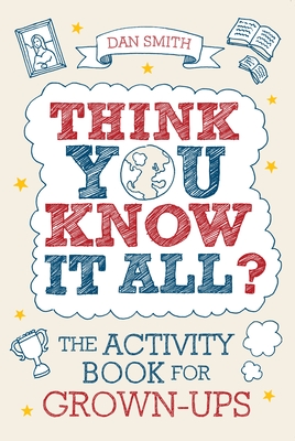 Think You Know it All?: The Activity Book for Grown-Ups - Smith, Daniel