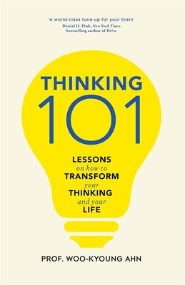 Thinking 101: Lessons on How To Transform Your Thinking and Your Life - Ahn, Woo-kyoung