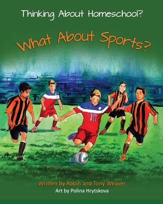 Thinking About Homeschool?: What About Sports? - Weaver, Tony, and Weaver, Robin