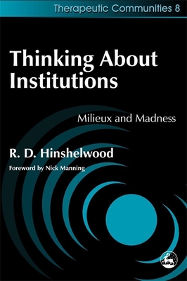 Thinking about Institutions: Milieux and Madness - Hinshelwood, Robert, and Manning, Nick (Foreword by)