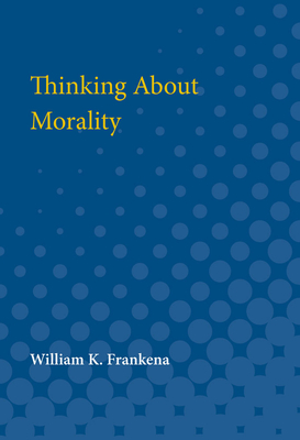 Thinking About Morality - Frankena, William K