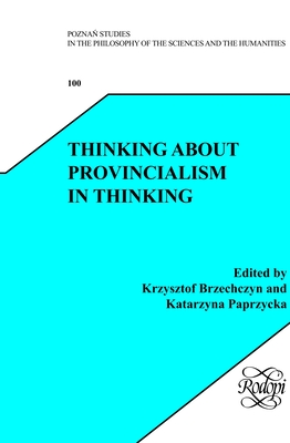 Thinking about Provincialism in Thinking - Brzechczyn, Krzysztof (Volume editor), and Paprzycka, Katarzyna (Volume editor)