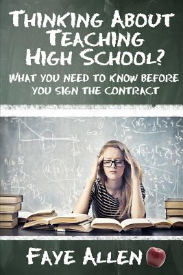Thinking About Teaching High School? What You Need to Know Before You Sign the Contract - Allen, Faye