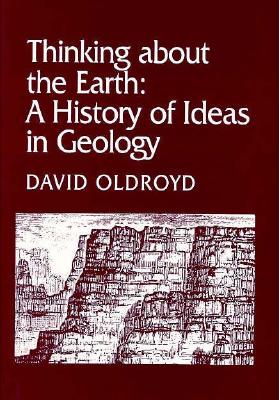 Thinking about the Earth: A History of Ideas in Geology - Oldroyd, David, Mr.
