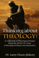 Thinking about Theology!: A Collection of Theological Essays From the 2016 CIU Class (?Theological Issues and Methods?)