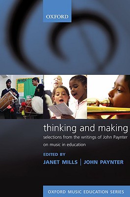 Thinking and Making: Selections from the Writings of John Paynter on Music in Education - Paynter, John, and Mills, Janet