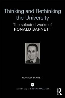 Thinking and Rethinking the University: The selected works of Ronald Barnett - Barnett, Ronald