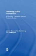 Thinking Arabic Translation - Dickins, James, and Hervey, Sandor, and Higgins, Ian, Mr.