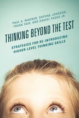 Thinking Beyond the Test: Strategies for Re-Introducing Higher-Level Thinking Skills - Wagner, Paul A, and Johnson, Daphne, and Fair, Frank