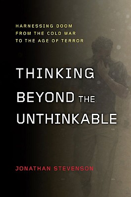 Thinking Beyond the Unthinkable: Harnessing Doom from the Cold War to the Age of Terror - Stevenson, Jonathan