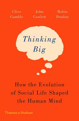 Thinking Big: How the Evolution of Social Life Shaped the Human Mind - Gamble, Clive, and Gowlett, John, and Dunbar, Robin