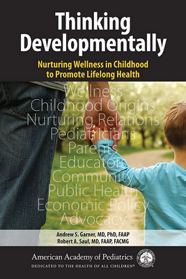 Thinking Developmentally: Nurturing Wellness in Childhood to Promote Lifelong Health - Garner, Andrew, Dr., MD, PhD, Faap, and Saul, Robert A, Dr.