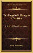 Thinking God's Thoughts After Him: A Retired Man's Meditations