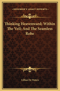 Thinking Heavenward; Within the Veil; And the Seamless Robe