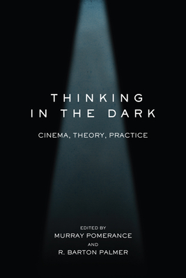 Thinking in the Dark: Cinema, Theory, Practice - Pomerance, Murray (Editor), and Palmer, R Barton (Contributions by), and Pomerance, Murray (Contributions by)
