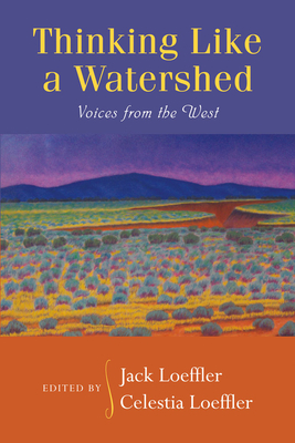 Thinking Like a Watershed: Voices from the West - Loeffler, Jack (Editor), and Loeffler, Celestia (Editor)