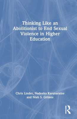 Thinking Like an Abolitionist to End Sexual Violence in Higher Education - Linder, Chris, and Karunaratne, Nadeeka, and Grimes, Niah S