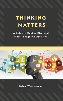 Thinking Matters: A Guide to Making Wiser and More Thoughtful Decisions - Wassermann, Selma