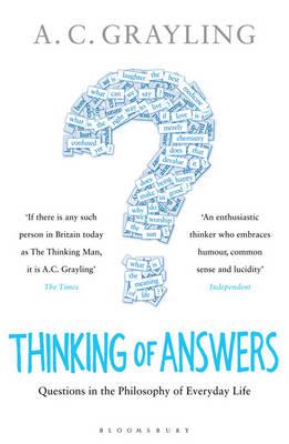 Thinking of Answers: Questions in the Philosophy of Everyday Life - Grayling, A. C., Professor