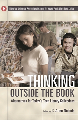 Thinking Outside the Book: Alternatives for Today's Teen Library Collections - Nichols, C