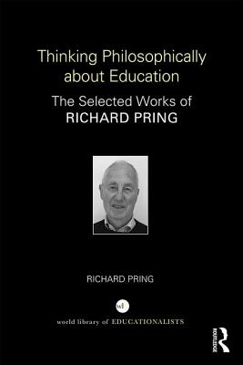 Thinking Philosophically about Education: The Selected Works of Richard Pring - Pring, Richard