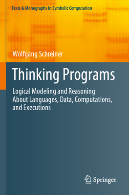 Thinking Programs: Logical Modeling and Reasoning About Languages, Data, Computations, and Executions - Schreiner, Wolfgang