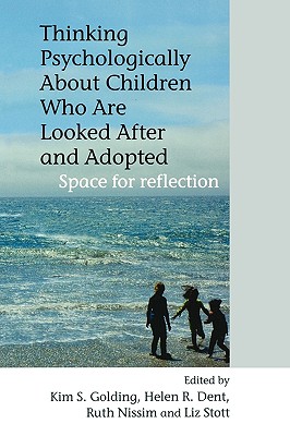 Thinking Psychologically about Children Who Are Looked After and Adopted: Space for Reflection - Golding, Kim S (Editor), and Dent, Helen R (Editor), and Nissim, Ruth (Editor)