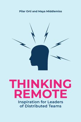 Thinking Remote: Inspiration for Leaders of Distributed Teams - Orti, Pilar, and Middlemiss, Maya